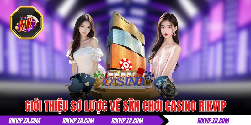 Casino RIKVIP - Trải Nghiệm Sòng Bạc Siêu Thực Ngay Tại Nhà! 1 Giới thiệu sơ lược về sân chơi casino RIKVIP