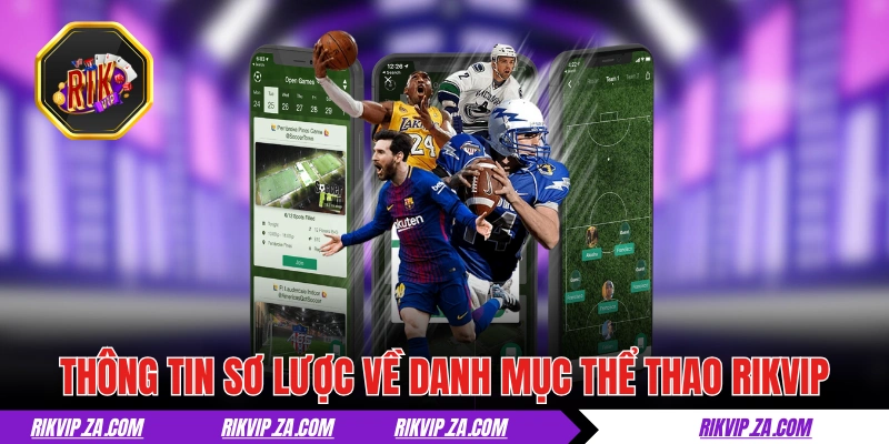 Thể Thao RIKVIP - “Cháy” Cùng Hàng Chục Giải Đấu Mỗi Ngày 1 Thông tin sơ lược về danh mục thể thao RIKVIP
